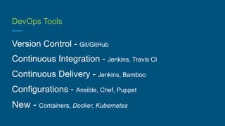 DevOps Tools
Version Control - Git/GitHub
Continuous Integration - Jenkins, Travis CI
Continuous Delivery - Jenkins, Bambo...