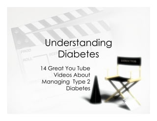 Understanding
   Diabetes
14 Great You Tube
     Videos About
Managing Type 2
         Diabetes
 