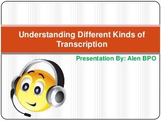 Presentation By: Alen BPO
Understanding Different Kinds of
Transcription
 