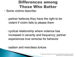 Some victims describe:
◦ partner believes they have the right to be
violent if victim fails to please them
◦ cyclical re...