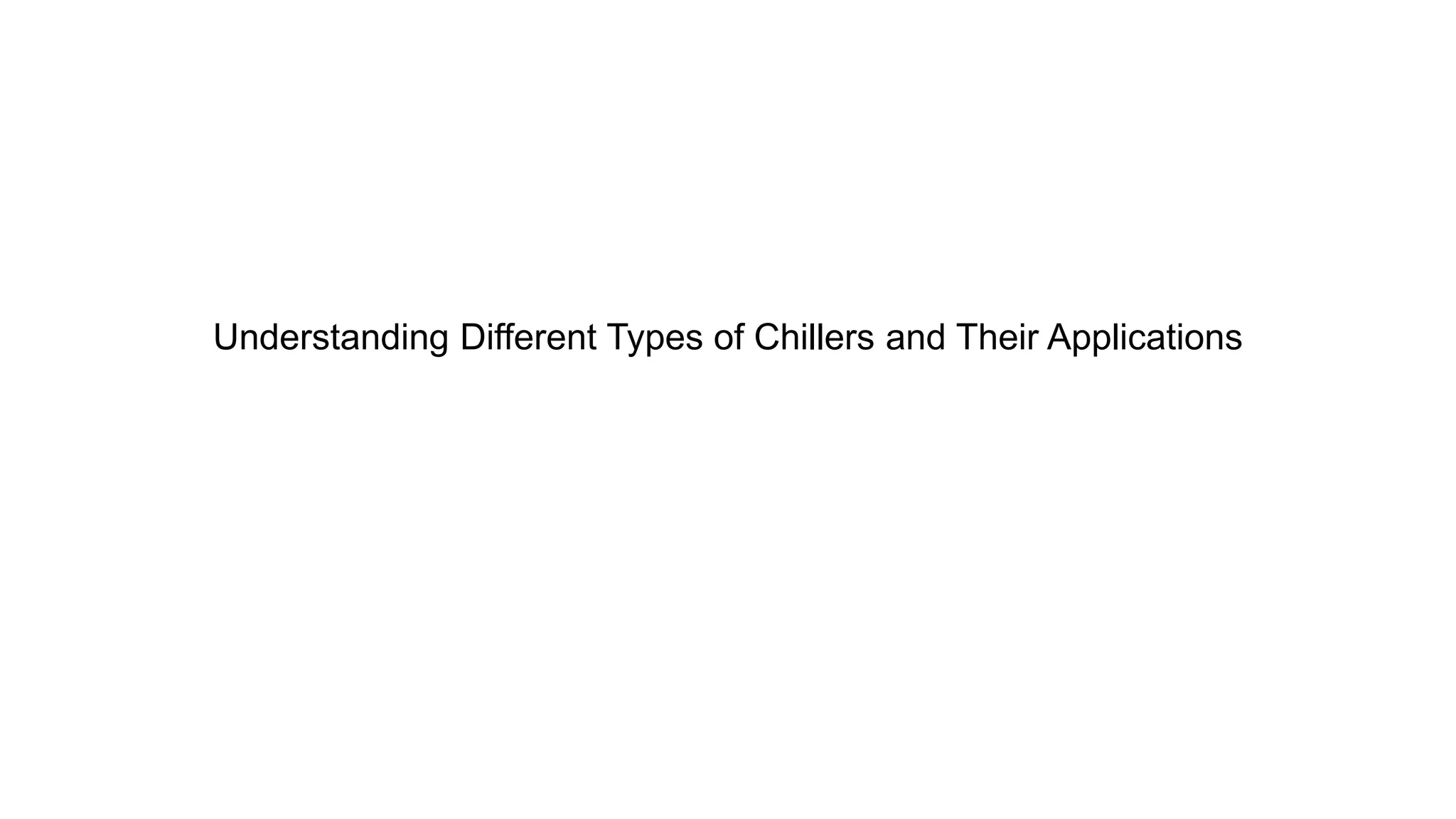 Understanding Different Types of Chillers and Their Applications | PPTX