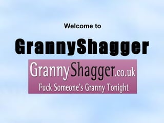 Welcome to
GrannyShagger
 