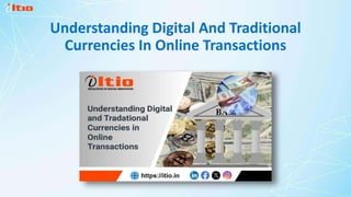 Understanding Digital And Traditional
Currencies In Online Transactions
 