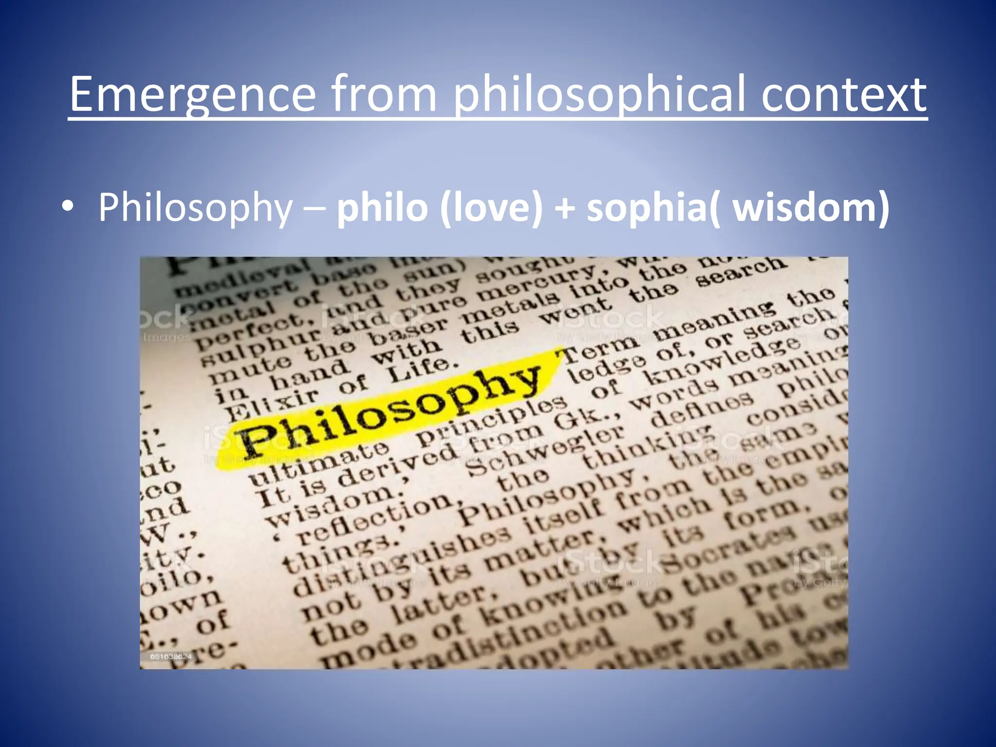 Emergence from philosophical context
• Philosophy – philo (love) + sophia( wisdom)
 