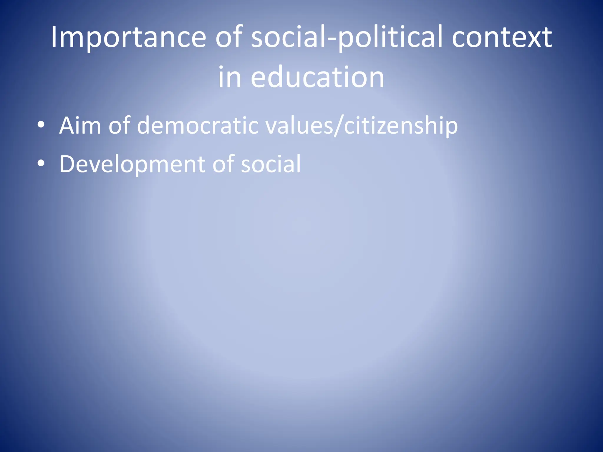 Importance of social-political context
in education
• Aim of democratic values/citizenship
• Development of social
 