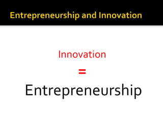 Innovation
=
Entrepreneurship
 