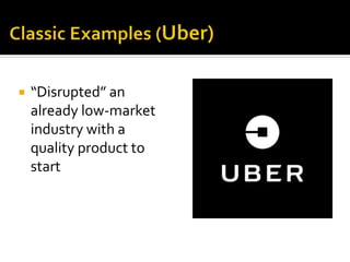  “Disrupted” an
already low-market
industry with a
quality product to
start
 