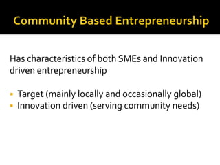 Has characteristics of both SMEs and Innovation
driven entrepreneurship
▪ Target (mainly locally and occasionally global)
▪ Innovation driven (serving community needs)
 