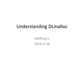 Understanding DLmalloc
Haifeng Li
2014-4-10
 
