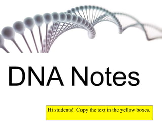 DNA Notes
Hi students! Copy the text in the yellow boxes.
 