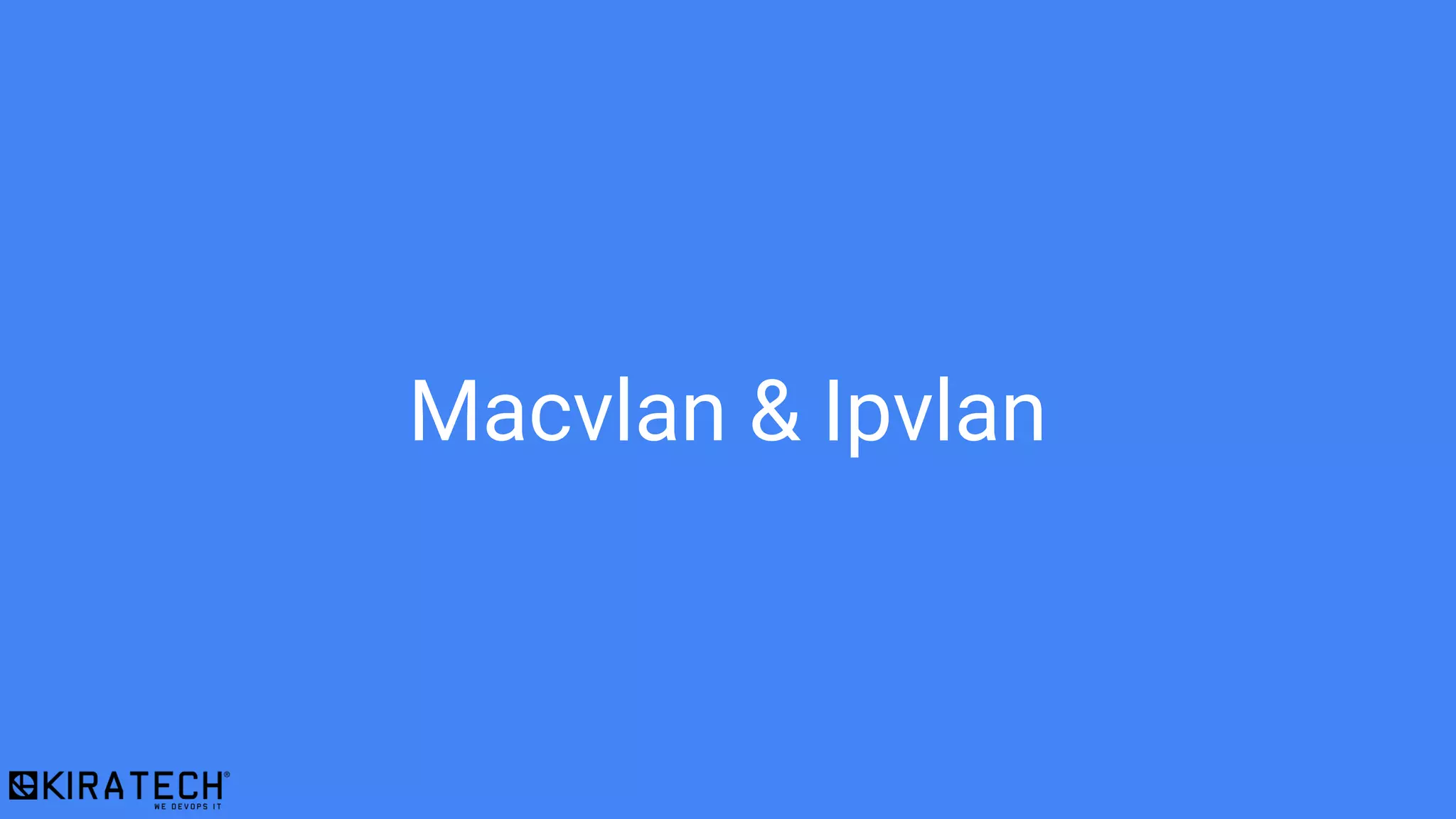 Macvlan & Ipvlan
 