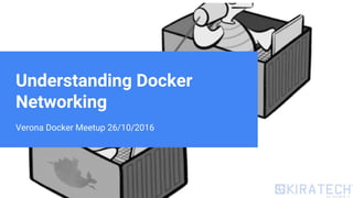 Verona Docker Meetup 26/10/2016
Understanding Docker
Networking
 