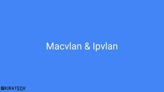 Macvlan & Ipvlan
 