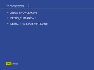 Parameters - 2
 DEBUG_SHOWLEAKS=1
 DEBUG_THREADID=1
 DEBUG_TRAPLEAKS=041b,041c
 
