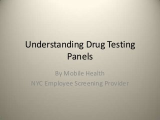 Understanding Drug Testing
Panels
By Mobile Health
NYC Employee Screening Provider

 