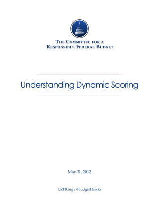 Understanding Dynamic Scoring




              May 31, 2012



         CRFB.org / @BudgetHawks
 