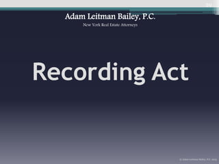 29
© Adam Leitman Bailey, P.C. 2015
Recording Act
Adam Leitman Bailey, P.C.
New York Real Estate Attorneys
 