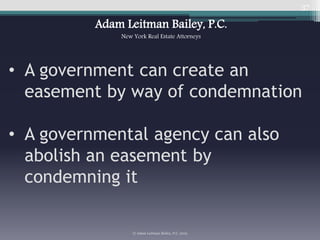 37
• A government can create an
easement by way of condemnation
• A governmental agency can also
abolish an easement by
co...