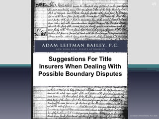 49
© Adam Leitman Bailey, P.C. 2016
Suggestions For Title
Insurers When Dealing With
Possible Boundary Disputes
 