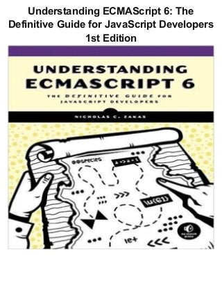 Understanding ECMAScript 6: The
Definitive Guide for JavaScript Developers
1st Edition
 