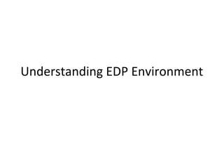 Understanding EDP Environment 
 