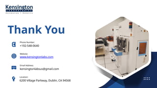 Thank You
6200 Village Parkway, Dublin, CA 94568
kensingtonlabsus@gmail.com
Location:
Email Address:
www.kensingtonlabs.com
Website:
+192-548-0640
Phone Number:
 