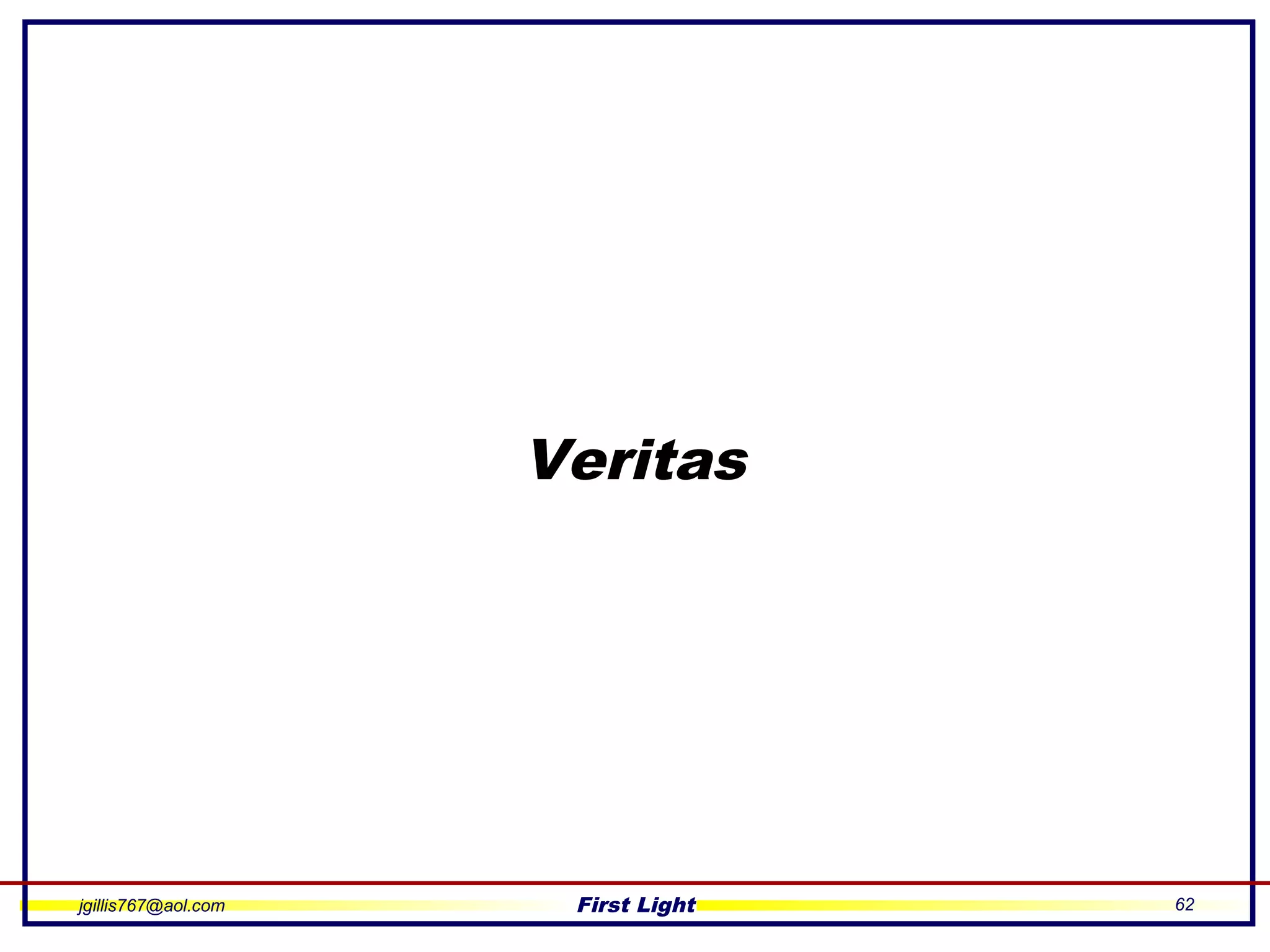 jgillis767@aol.com First Light 62
Veritas
 