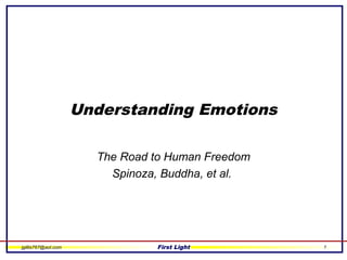 jgillis767@aol.com First Light 1
Understanding Emotions
The Road to Human Freedom
Spinoza, Buddha, et al.
 