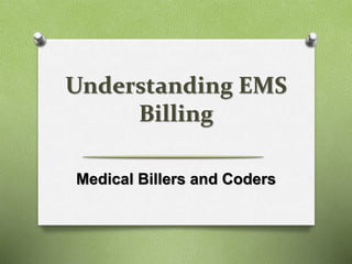 Understanding EMS
Billing
Medical Billers and Coders
 