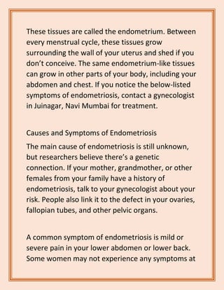 These tissues are called the endometrium. Between
every menstrual cycle, these tissues grow
surrounding the wall of your u...