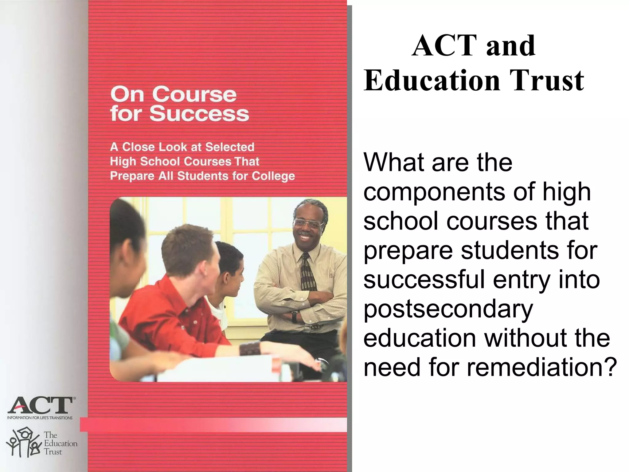 What are the components of high school courses that prepare students for successful entry into postsecondary education without the need for remediation? ACT and Education Trust 