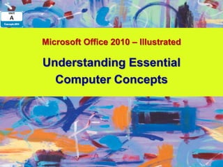 Microsoft Office 2010 – Illustrated

Understanding Essential
  Computer Concepts
 