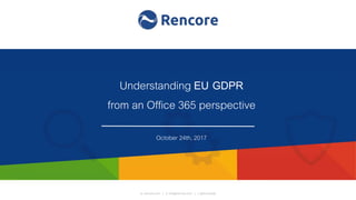 w: rencore.com | e: info@rencore.com | t: @rencoreab
Manage Customization Risk and
Save on Maintenance Costs!
Customization governance, transformation
and risk prevention for SharePoint & Office365
Understanding EU GDPR
from an Office 365 perspective
October 24th, 2017
 