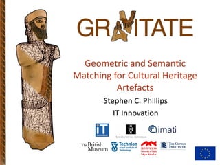 Geometric and Semantic
Matching for Cultural Heritage
Artefacts
Stephen C. Phillips
IT Innovation
 