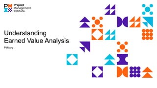 Understanding
Earned Value Analysis
PMI.org
 