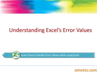 Understanding Excel’s Error Values



    Learn how to handle Error Values while using Excel
 
