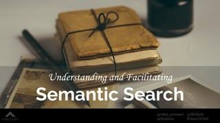 @SEMpdx
#SearchFest
@mike_arnesen
upbuild.io
Understanding and Facilitating
Semantic Search
 