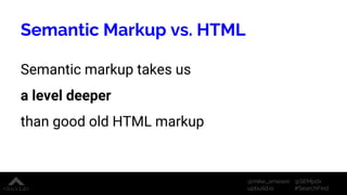 @SEMpdx
#SearchFest
@mike_arnesen
upbuild.io
Semantic Markup vs. HTML
Semantic markup takes us
a level deeper
than good ol...
