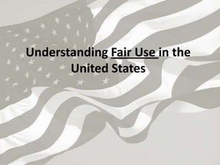 Understanding Fair Use in the
       United States
 