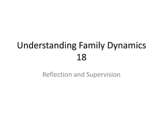 Understanding Family Dynamics
18
Reflection and Supervision
 