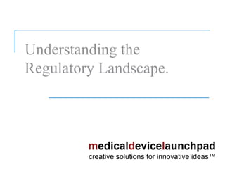 Understanding the Regulatory Landscape. 