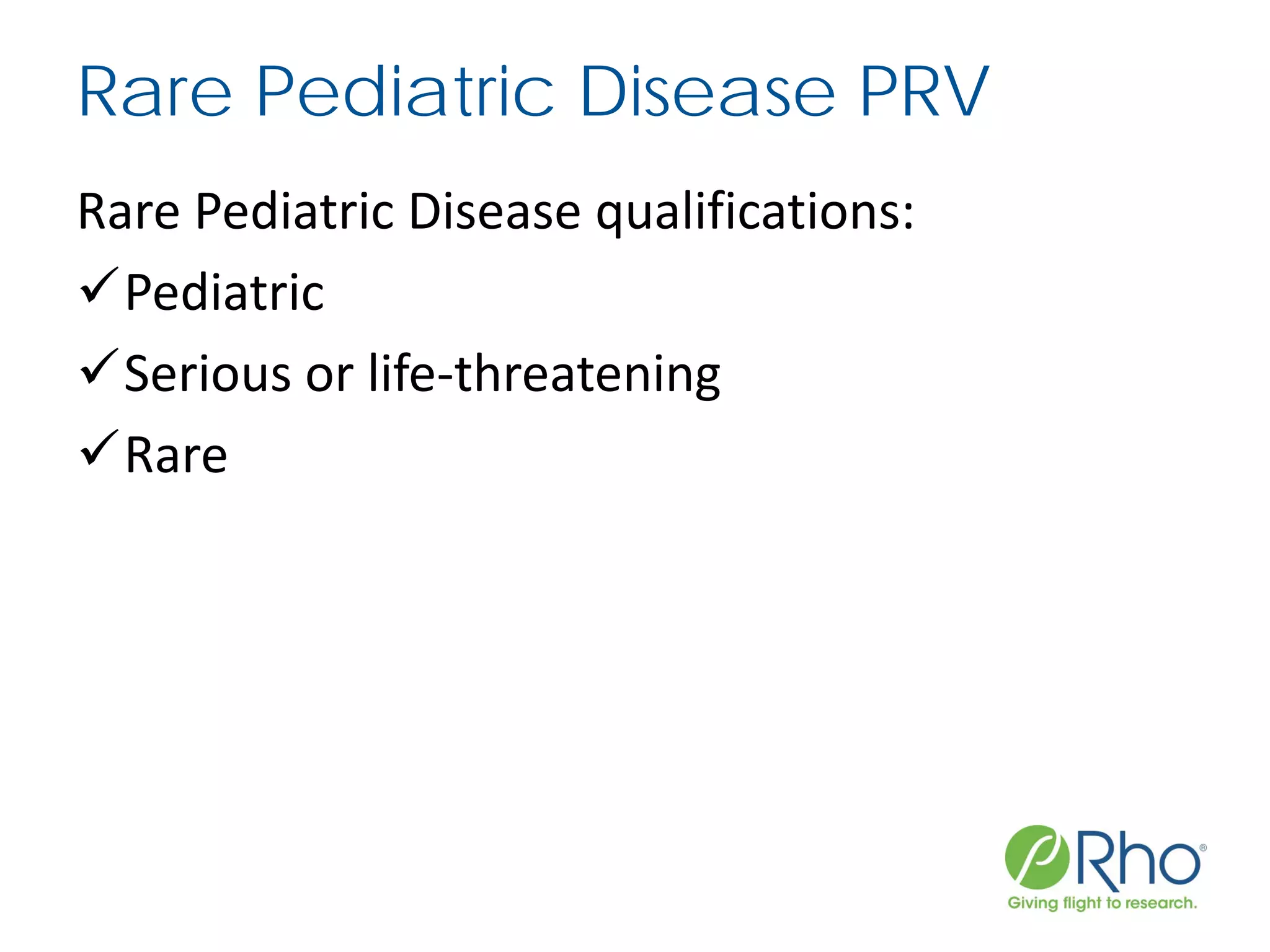 Rare Pediatric Disease PRV
Rare Pediatric Disease qualifications:
Pediatric
Serious or life-threatening
Rare
 