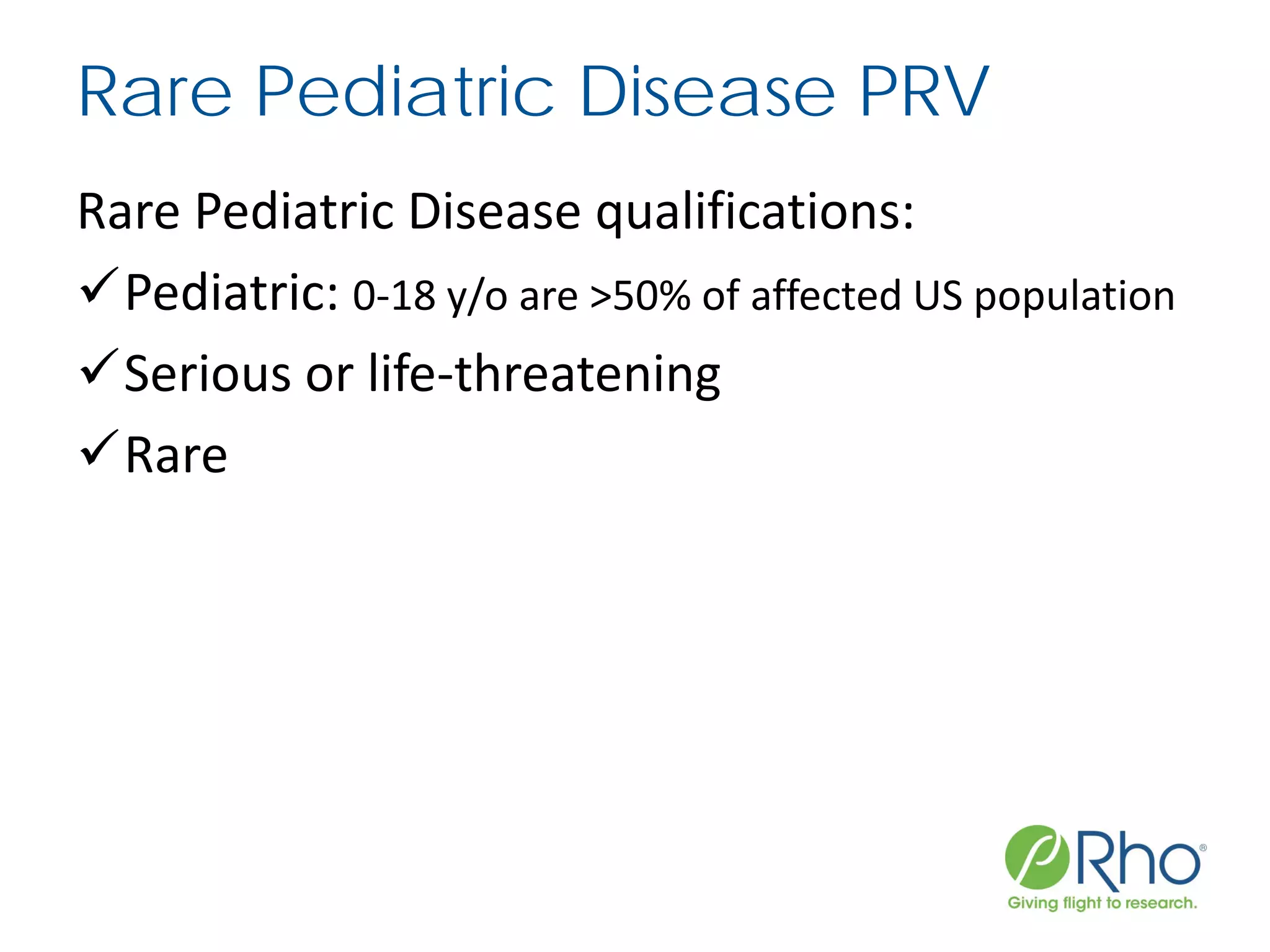 Rare Pediatric Disease PRV
Rare Pediatric Disease qualifications:
Pediatric: 0-18 y/o are >50% of affected US population
Serious or life-threatening
Rare
 