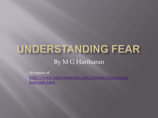 UNDERSTANDING FEAR By M G Hariharan Synopsis of http://www.nativeremedies.com/ailment/overcoming-fears-info.html 