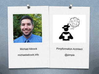 Pimpformation ArchitectMichael Adcockmichaeladcock.info@pimpia