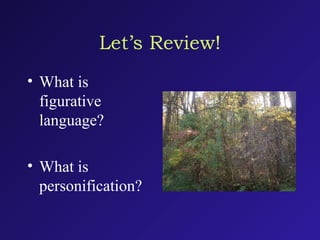 Let’s Review!
• What is
figurative
language?
• What is
personification?
 