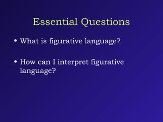 Essential Questions
• What is figurative language?
• How can I interpret figurative
language?
 