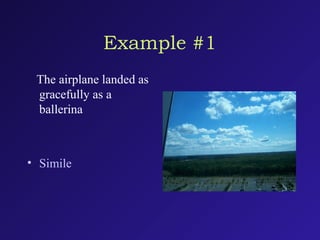 Example #1
The airplane landed as
gracefully as a
ballerina
• Simile
 