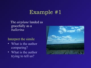 Example #1
The airplane landed as
gracefully as a
ballerina
Interpret the simile
• What is the author
comparing?
• What is the author
trying to tell us?
 