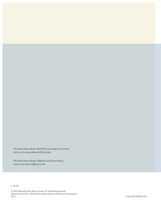 To learn more about Merrill Lynch and its services,
  visit us at www.askmerrill.ml.com


  To learn more about Addison and its services,
  visit us at www.addison.com




L-10-03

© 2003 Merrill Lynch, Pierce, Fenner & Smith Incorporated.
Printed in the U.S.A. Member, Securities Investor Protection Corporation
4811                                                                       Code 205182PM-1003
 